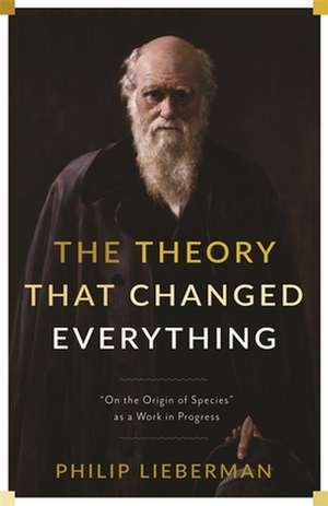 The Theory That Changed Everything – "On the Origin of Species" as a Work in Progress de Philip Lieberman