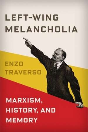 Left–Wing Melancholia – Marxism, History, and Memory de Enzo Traverso