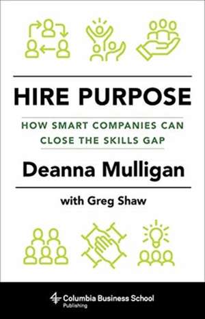 Hire Purpose – How Smart Companies Can Close the Skills Gap de Deanna Mulligan