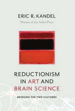 Reductionism in Art and Brain Science – Bridging the Two Cultures de Eric R. Kandel