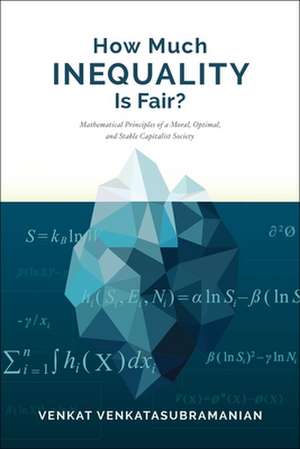 How Much Inequality Is Fair? – Mathematical Principles of a Moral, Optimal, and Stable Capitalist Society de Venkat Venkatasubraman