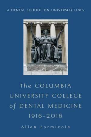 The Columbia University College of Dental Medicine 1916–2016 – A Dental School on University Lines de Allan Formicola