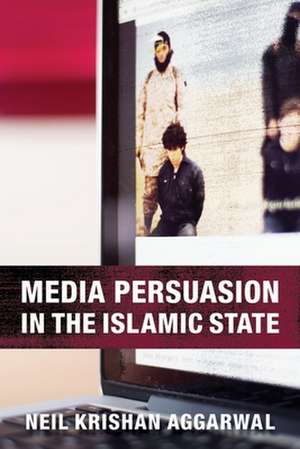 Media Persuasion in the Islamic State de Neil Krishan Aggarwal