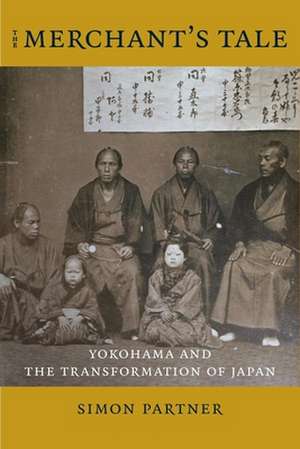 The Merchant′s Tale – Yokohama and the Transformation of Japan de Simon Partner