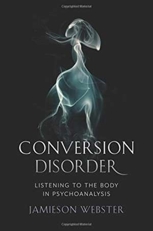 Conversion Disorder – Listening to the Body in Psychoanalysis de Jamieson Webster