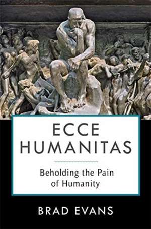 Ecce Humanitas – Beholding the Pain of Humanity de Brad Evans