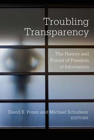 Troubling Transparency – The History and Future of Freedom of Information de David E. Pozen