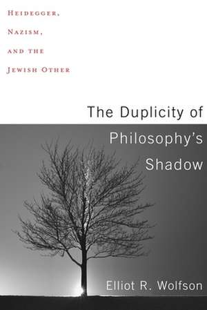 The Duplicity of Philosophy′s Shadow – Heidegger, Nazism, and the Jewish Other de Elliot R. Wolfson