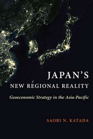 Japan′s New Regional Reality – Geoeconomic Strategy in the Asia–Pacific de Saori N. Katada