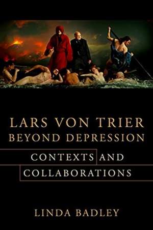 Lars von Trier Beyond Depression – Contexts and Collaborations de Linda Badley