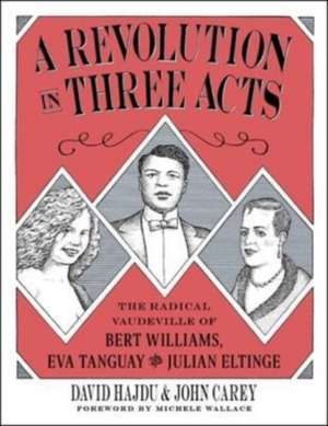 A Revolution in Three Acts – The Radical Vaudeville of Bert Williams, Eva Tanguay, and Julian Eltinge de David Hajdu