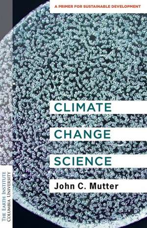 Climate Change Science – A Primer for Sustainable Development de John C. Mutter