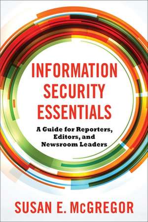 Information Security Essentials – A Guide for Reporters, Editors, and Newsroom Leaders de Susan E. Mcgregor