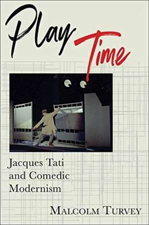 Play Time – Jacques Tati and Comedic Modernism de Malcolm Turvey