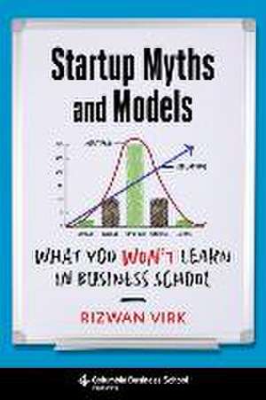 Startup Myths and Models – What You Won`t Learn in Business School de Rizwan Virk