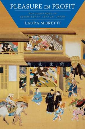 Pleasure in Profit – Popular Prose in Seventeenth–Century Japan de Laura Moretti