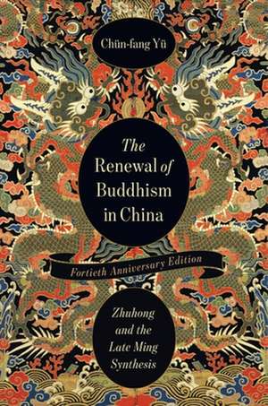 The Renewal of Buddhism in China – Zhuhong and the Late Ming Synthesis de Chün–fang Yü