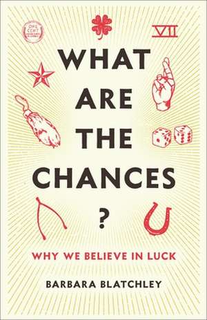 What Are the Chances? – Why We Believe in Luck de Barbara Blatchley