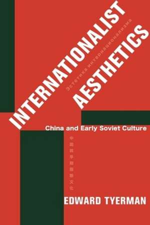 Internationalist Aesthetics – China and Early Soviet Culture de Edward Tyerman