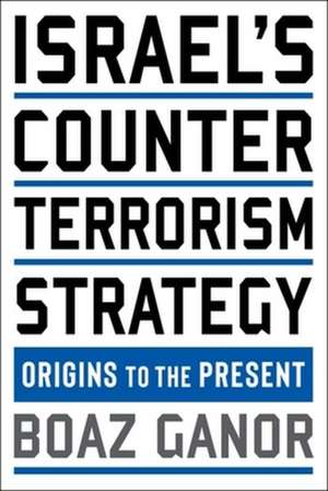 Israel′s Counterterrorism Strategy – Origins to the Present de Boaz Ganor