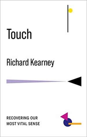 Touch – Recovering Our Most Vital Sense de Richard Kearney