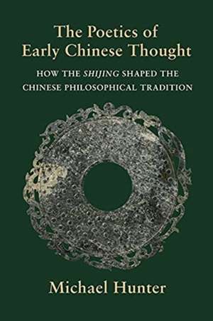 The Poetics of Early Chinese Thought – How the Shijing Shaped the Chinese Philosophical Tradition de Michael Hunter