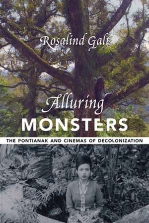 Alluring Monsters – The Pontianak and Cinemas of Decolonization de Rosalind Galt