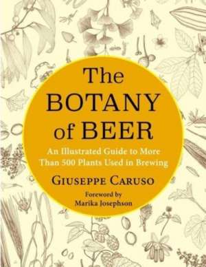 The Botany of Beer – An Illustrated Guide to More Than 500 Plants Used in Brewing de Giuseppe Caruso