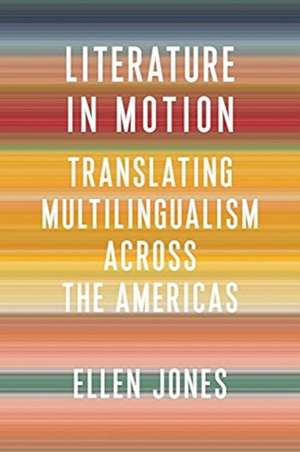 Literature in Motion – Translating Multilingualism Across the Americas de Ellen Jones