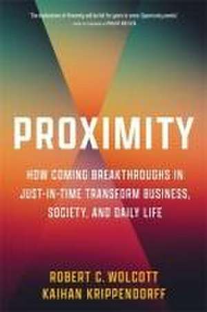 Proximity – How Coming Breakthroughs in Just–in–Time Transform Business, Society, and Daily Life de Robert C. Wolcott