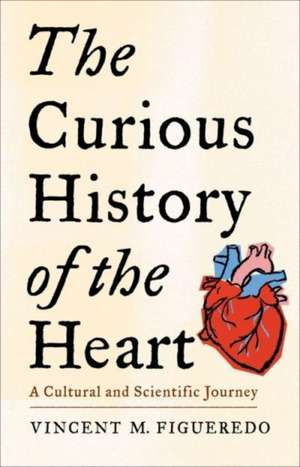 The Curious History of the Heart – A Cultural and Scientific Journey de Vincent M. Figueredo