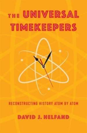 The Universal Timekeepers – Reconstructing History Atom by Atom de David Helfand