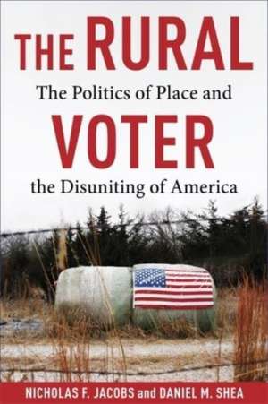 The Rural Voter – The Politics of Place and the Disuniting of America de Nicholas F. Jacobs