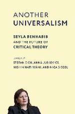 Another Universalism – Seyla Benhabib and the Future of Critical Theory de Stefan Eich