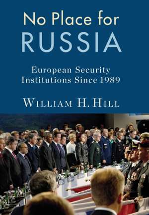 No Place for Russia – European Security Institutions Since 1989 de William Hill