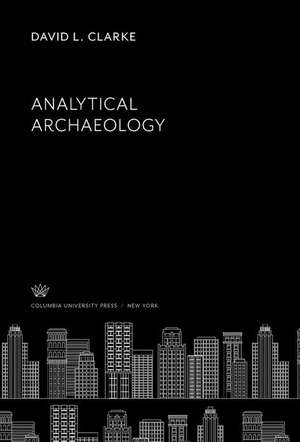 Analytical Archaeology de David L. Clarke