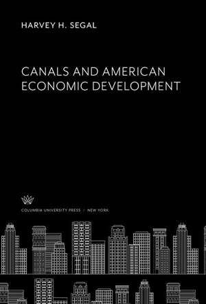 Canals and American Economic Development de Harvey H. Segal