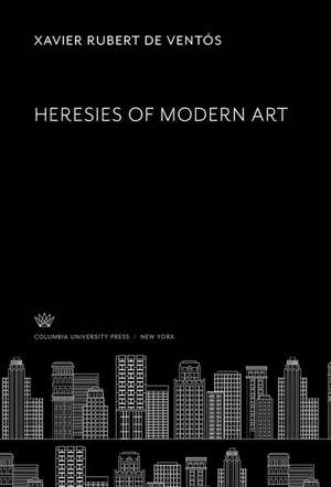 Heresies of Modern Art de Xavier Rubert de Ventós