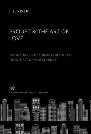 Proust & the Art of Love de J. E. Rivers