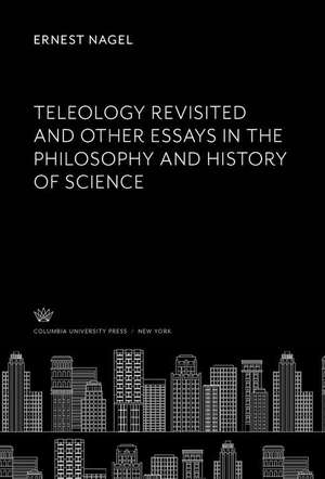 Teleology Revisited and Other Essays in the Philosophy and History of Science de Ernest Nagel