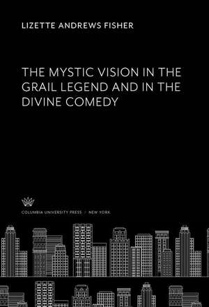 The Mystic Vision in the Grail Legend and in the Divine Comedy de Lizette Andrews Fisher