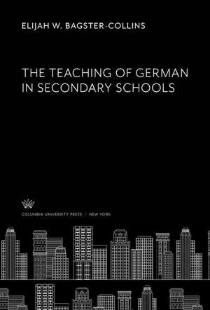 The Teaching of German in Secondary Schools de Elijah W. Bagster-Collins