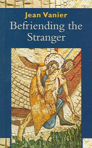 Befriending the Stranger de Jean Vanier