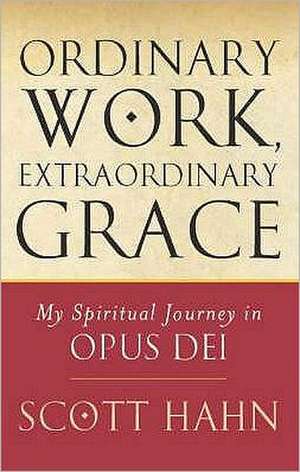 Ordinary Work, Extraordinary Grace de Scott W. Hahn