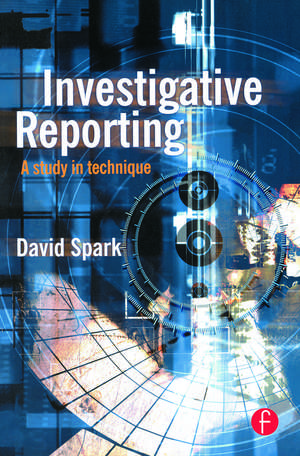 Investigative Reporting: A study in technique de David Spark