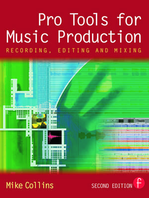 Pro Tools for Music Production: Recording, Editing and Mixing de Mike Collins