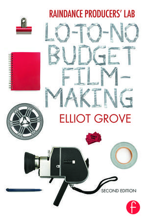 Raindance Producers' Lab Lo-To-No Budget Filmmaking de Elliot Grove