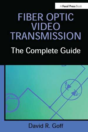 Fiber Optic Video Transmission: The Complete Guide de David Goff