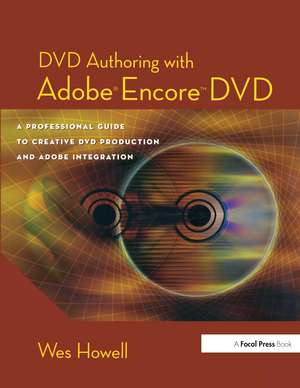 DVD Authoring with Adobe Encore DVD: A Professional Guide to Creative DVD Production and Adobe Integration de Wes Howell