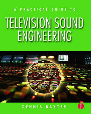 A Practical Guide to Television Sound Engineering de Dennis Baxter